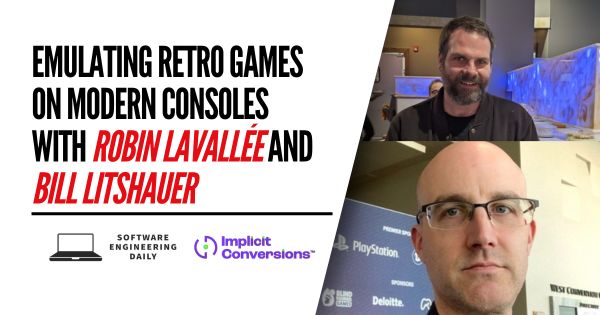 Playing Retro Games on Modern Consoles with Robin Lavallée and Bill Litshauer - Software Engineering Daily