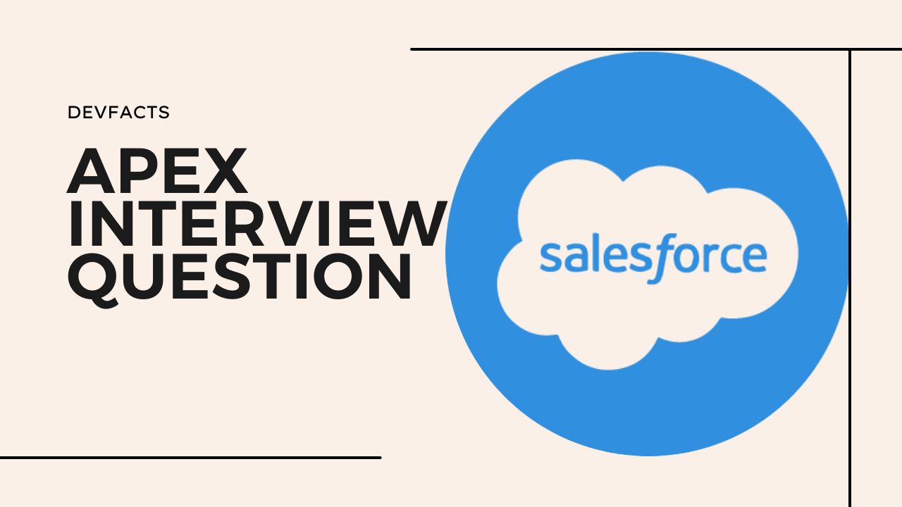 Salesforce Apex Interview Questions and Answers - DevFacts | Tech Blog | Developer Community | Developer Facts