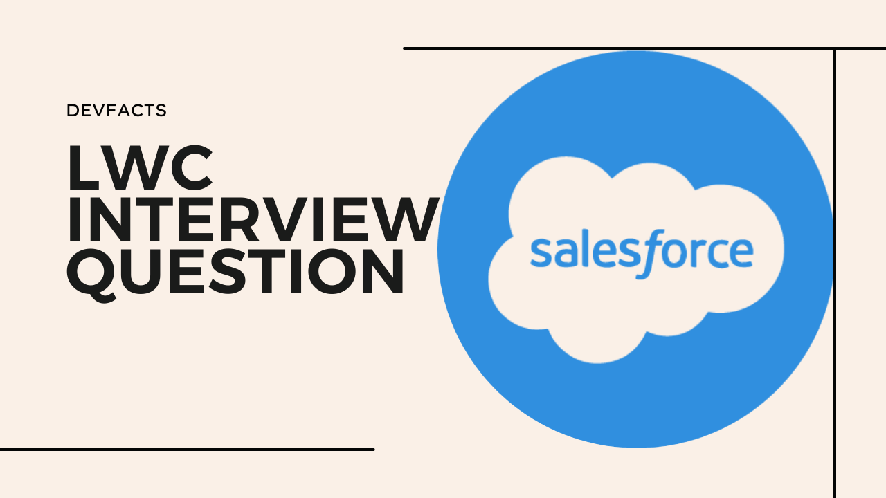 Salesforce LWC Interview Questions and Answers - DevFacts | Tech Blog | Developer Community | Developer Facts