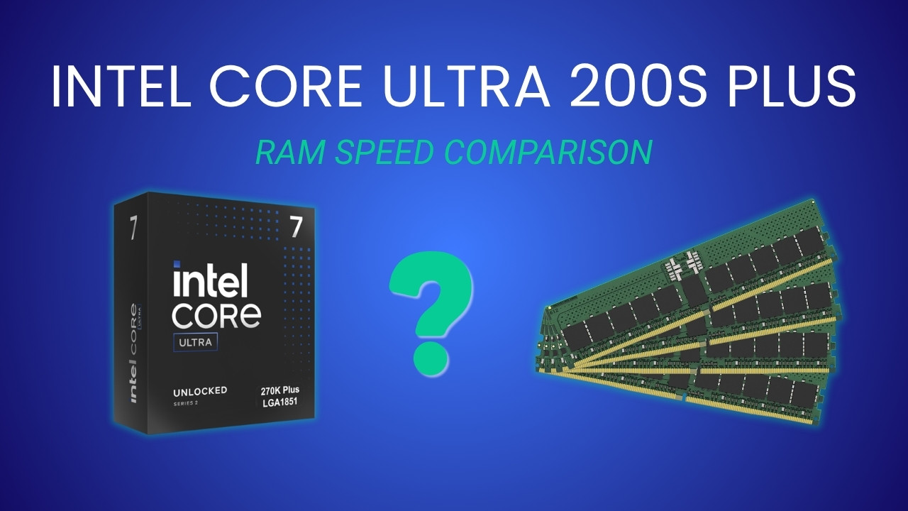 7200 vs 5600 Mbps RAM for Core Ultra 200S Plus Processors