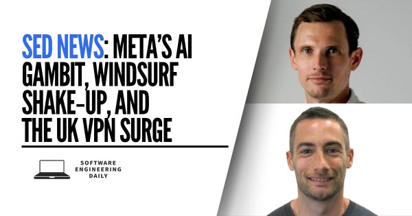 SED News: Meta's AI Move, Windsurf Restructuring, and the UK VPN Surge